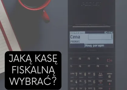 Jaką kasę fiskalną wybrać? O czym warto pamiętać?