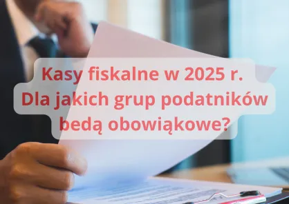 Kasy fiskalne w 2025 r. Dla jakich grup podatników bedą obowiąkowe?