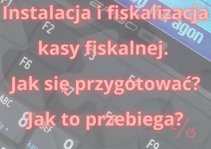 Jak przygotować się do instalacji i fiskalizacji kasy fiskalnej?