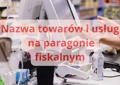 Nazwa towarów i usług na paragonie z kasy fiskalnej lub drukarki fiskalnej?