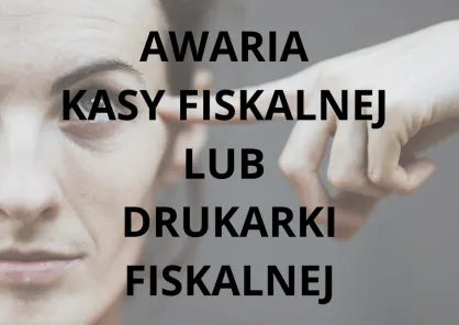 Awaria kasy fiskalnej lub drukarki fiskalnej